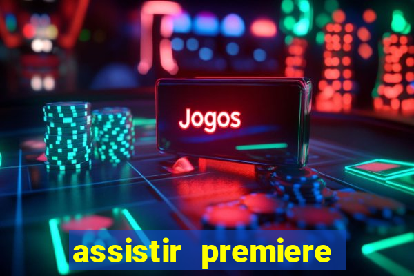 assistir premiere ao vivo gratis